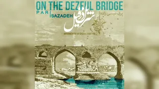 سر پل دسفیل پری عیسی زاده On The Dezful Bridge 
