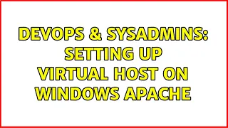 DevOps SysAdmins Setting up virtual host on windows apache 2 Solutions