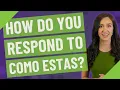 How do you respond to Como estas