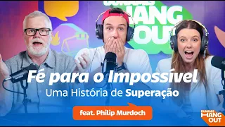 Fé para o Impossível | Uma História de Superação com Philip Murdoch | Dunamis Hangout EP 91.