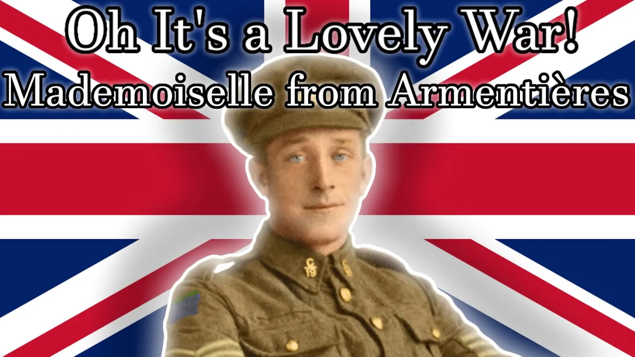 Oh it's a Lovely War! & Mademoiselle from Armentières - British WW1 Song Oh it's a Lovely War! & Mademoiselle from Armentières - British WW1 Song
