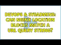 DevOps SysAdmins Can nginx location blocks match a URL query string 2 Solutions