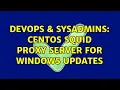 DevOps SysAdmins Centos Squid Proxy Server for Windows Updates 2 Solutions