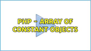 PHP - Array of constant objects