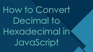 How to Convert Decimal to Hexadecimal in JavaScript