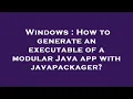 Windows How to generate an executable of a modular Java app with javapackager