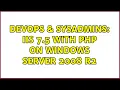 DevOps SysAdmins IIS 7 5 with php on Windows server 2008 R2 2 Solutions