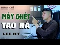 Download Lagu MÀY GHÉT TAO HẢ - LEE HT [ NHẠC CHẾ VỪA HAY VỪA HÀI ] GHÉT CŨNG LÀM GÌ ĐƯỢC NHAU