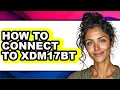 How to Connect to Xdm17bt - Full Guide