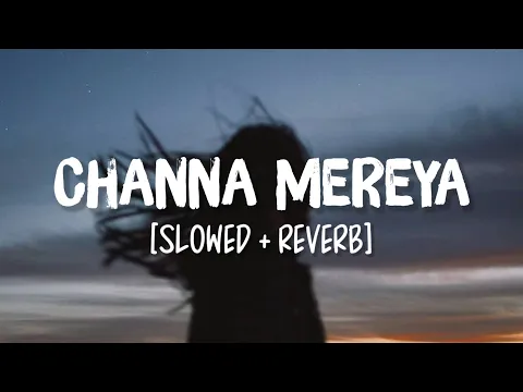 Download MP3 Channa Mereya [Slowed+Reverb] Song Lyrics | Arijit Singh