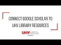 Connect Google Scholar to the UHV Library
