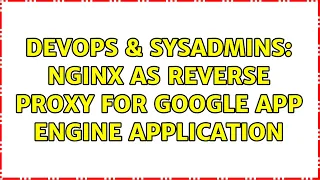 DevOps SysAdmins Nginx as reverse proxy for Google App Engine application 2 Solutions