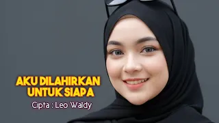 aku dilahirkan untuk siapa dangdut remix cipta leo waldy