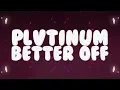 Download Lagu PLVTINUM - Better Off (Lyrics)