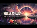 Download Lagu 🔥 MELEPAS LUKA – Lagu Penyembuhan untuk Kedamaian Batin dan Kesadaran Jiwa (Official Lyric Video) 🎧