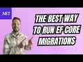 How to Run EF Core Migrations the Right Way in NET