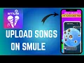 Upload Songs to Smule: A Simple Guide for Beginners - 2025