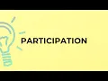 What is the meaning of the word PARTICIPATION