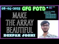 Make the array beautiful GFG POTD SOLVED Deepak Joshi SOLVED AND EXPLAINED IN HINDI