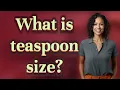 What is teaspoon size