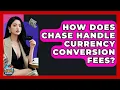 How Does Chase Handle Currency Conversion Fees - Crazy About Credit Cards