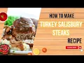 How to Make Turkey Salisbury Steaks Recipe - LiLi Food