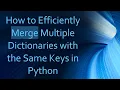 How to Efficiently Merge Multiple Dictionaries with the Same Keys in Python