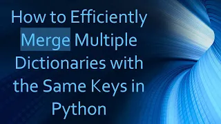 How to Efficiently Merge Multiple Dictionaries with the Same Keys in Python