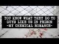 YOU KNOW WHAT THEY DO TO GUYS LIKE US IN PRISON - MY CHEMICAL ROMANCE (Lyric Video)