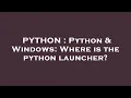 PYTHON Python Windows Where is the python launcher