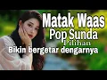 Lagu MATAK WAAS BARAYA || POP SUNDA PILIHAN FULL ALBUM BIKIN BERGETAR DENGARNYA