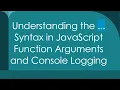 Understanding the Syntax in JavaScript Function Arguments and Console Logging