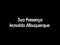 Sua Presença-ivonaldo Albuquerque,playback legendado