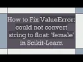 How to Fix ValueError could not convert string to float female in Scikit-Learn