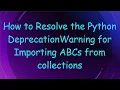 How to Resolve the Python DeprecationWarning for Importing ABCs from collections