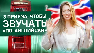 Как звучать естественно по-английски? 3 ключевых секрета