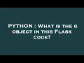 PYTHON What is the g object in this Flask code