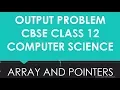 Output Problem Pointers Arrays CBSE Class 12 CS