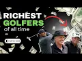The Most Wealthy Golfers of All Time Their Net Worth