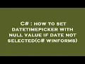C how to set datetimepicker with null value if date not selected c winforms