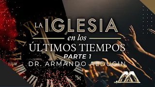La Iglesia en los Últimos Tiempos - Parte 1 | Dr. Armando Alducin