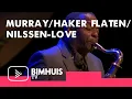 Lagu BIMHUIS TV | Murray/Håker Flaten/Nilssen-Love