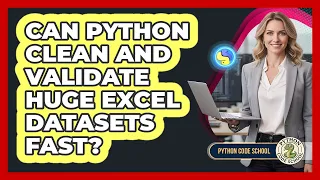 Can Python Clean And Validate Huge Excel Datasets Fast - Python Code School