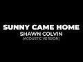 Shawn Colvin - Sunny Came Home (Acoustic)
