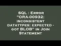 SQL Error ORA-00932 inconsistent datatypes expected - got BLOB in Join Statement
