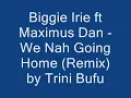 Biggie Irie feat. Maximus Dan - Nah Going Home (Remix) by Trini Bufu