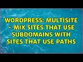 Wordpress Multisite - mix sites that use subdomains with sites that use paths 2 Solutions