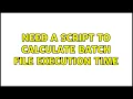 Need a script to calculate batch file execution time