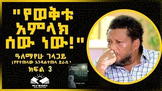 የወቅቱ አምላክ ሰው ነው ዓለማየሁ ገላጋይ ክፍል ሶስት 