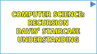 Computer Science Recursion Davis Staircase understanding